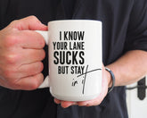 “I Know Your Lane Sucks But Stay In It” 15oz Funny Ceramic Coffee Mug | Sarcastic Humor Gift