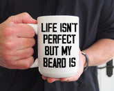 Life Isn't Perfect but my beard/moustache is | 15oz ceramic coffee mug