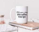 Once Upon a Time This Coffee Was Hot Mug | Funny Coffee Lover Gift | Relatable Humor Mug | Busy Mom Gift | 15oz Coffee Cup